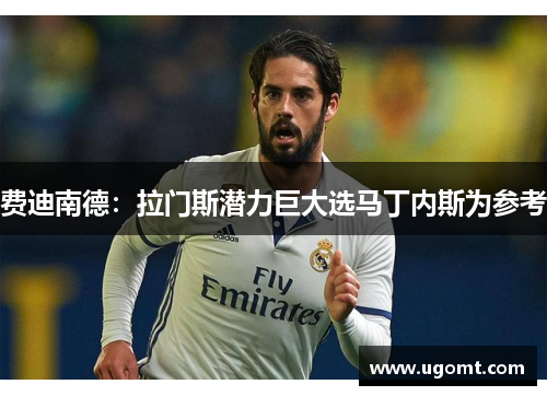 费迪南德：拉门斯潜力巨大选马丁内斯为参考