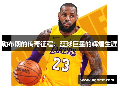 勒布朗的传奇征程：篮球巨星的辉煌生涯
