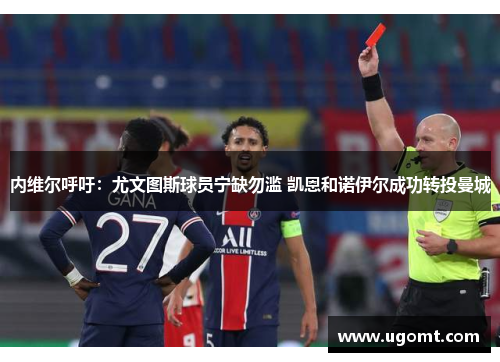 内维尔呼吁：尤文图斯球员宁缺勿滥 凯恩和诺伊尔成功转投曼城