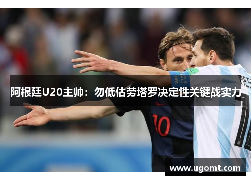 阿根廷U20主帅：勿低估劳塔罗决定性关键战实力